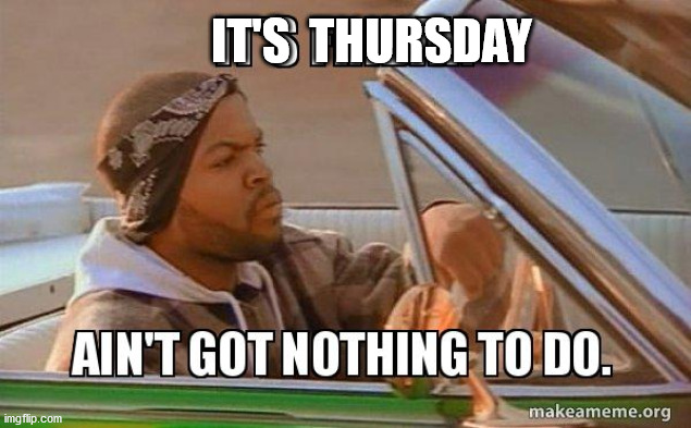 IT'S  THURSDAY | made w/ Imgflip meme maker