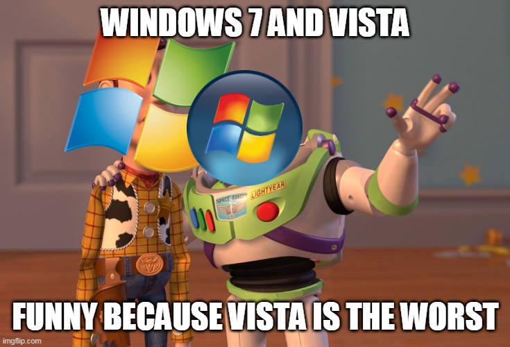 Windows 7 and vista together | WINDOWS 7 AND VISTA; FUNNY BECAUSE VISTA IS THE WORST | image tagged in memes,x x everywhere | made w/ Imgflip meme maker
