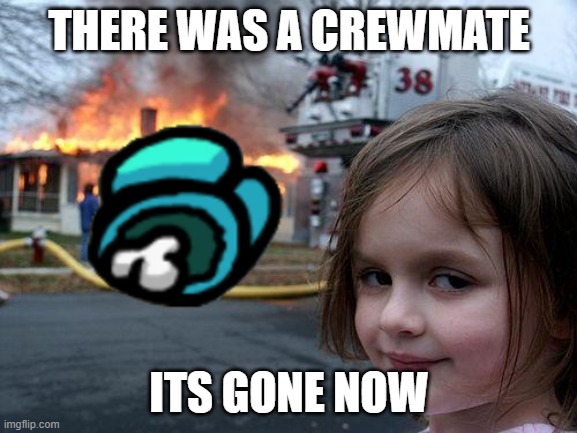 Disaster Girl | THERE WAS A CREWMATE; ITS GONE NOW | image tagged in memes,disaster girl,its gone now | made w/ Imgflip meme maker