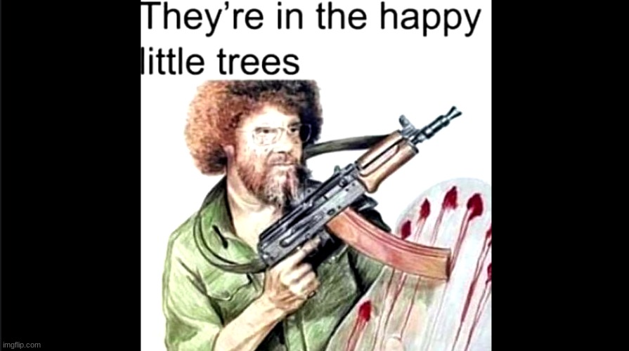 Trees everywhere | image tagged in bob ross | made w/ Imgflip meme maker