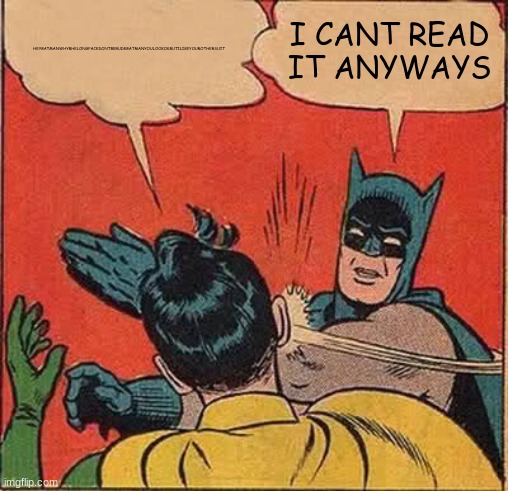 Batman Slapping Robin Meme | HEYBATMANWHYRHELONGFACEDONTBERUDEBATMANYOULOOKOKBUTILIKEYOUROTHERSUIT; I CANT READ IT ANYWAYS | image tagged in memes,batman slapping robin | made w/ Imgflip meme maker