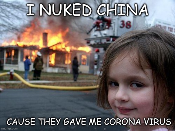 disaster girl | I NUKED CHINA; CAUSE THEY GAVE ME CORONA VIRUS | image tagged in memes,disaster girl | made w/ Imgflip meme maker