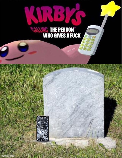 THE PERSON WHO GIVES A FUCK | image tagged in kirby's calling the police,blank tombstone | made w/ Imgflip meme maker