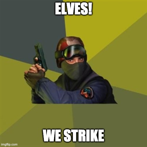 Counter Strike  | ELVES! WE STRIKE | image tagged in counter strike | made w/ Imgflip meme maker