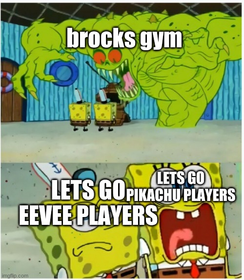 pikachu | brocks gym; LETS GO EEVEE PLAYERS; LETS GO PIKACHU PLAYERS | image tagged in scared not scared spongebob against ghost | made w/ Imgflip meme maker