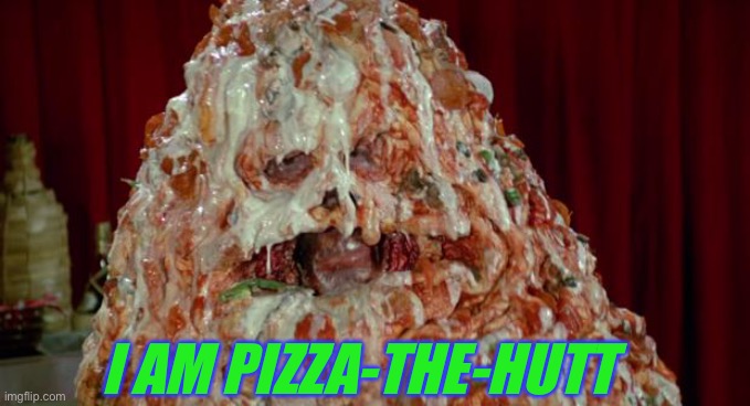 Pizza the Hut | I AM PIZZA-THE-HUTT | image tagged in pizza the hut | made w/ Imgflip meme maker