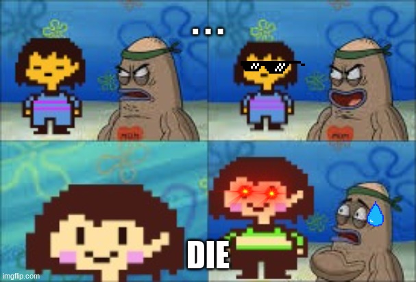 Undertale Genocide | . . . DIE | image tagged in undertale genocide | made w/ Imgflip meme maker