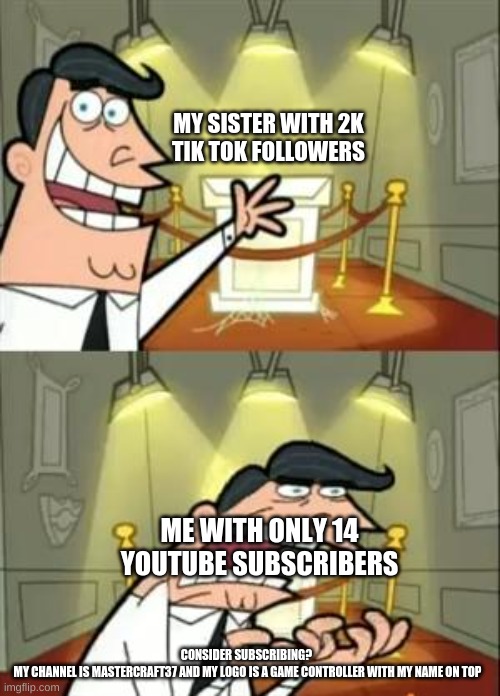Sub2Me | MY SISTER WITH 2K
TIK TOK FOLLOWERS; ME WITH ONLY 14 YOUTUBE SUBSCRIBERS; CONSIDER SUBSCRIBING? 
MY CHANNEL IS MASTERCRAFT37 AND MY LOGO IS A GAME CONTROLLER WITH MY NAME ON TOP | image tagged in memes,this is where i'd put my trophy if i had one | made w/ Imgflip meme maker