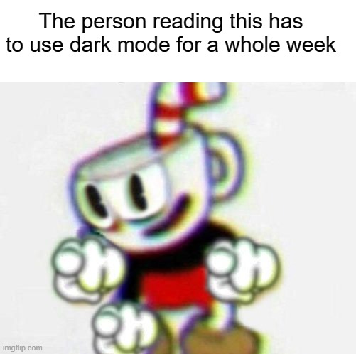 You're Welcome | The person reading this has to use dark mode for a whole week | image tagged in memes | made w/ Imgflip meme maker