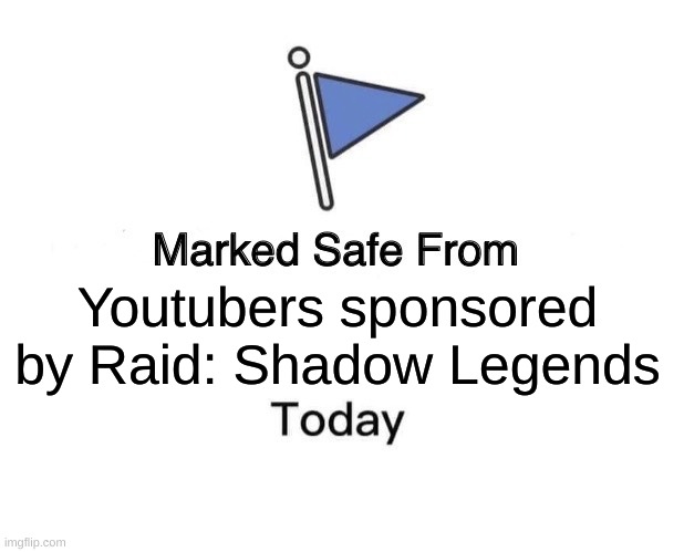 Marked Safe From | Youtubers sponsored by Raid: Shadow Legends | image tagged in memes,marked safe from | made w/ Imgflip meme maker