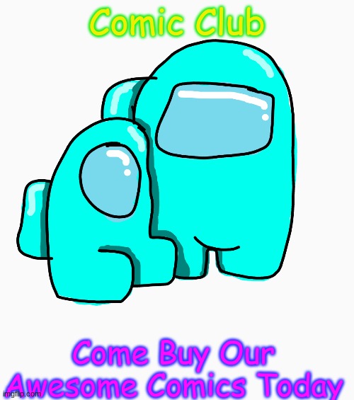 Comic Club: Buy Our Awesome Comics | Comic Club; Come Buy Our
Awesome Comics Today | image tagged in cyan among us template | made w/ Imgflip meme maker