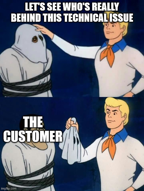 Let's See Who's Really Behind This Technical Issue | LET'S SEE WHO'S REALLY BEHIND THIS TECHNICAL ISSUE; THE CUSTOMER | image tagged in scooby doo mask reveal | made w/ Imgflip meme maker