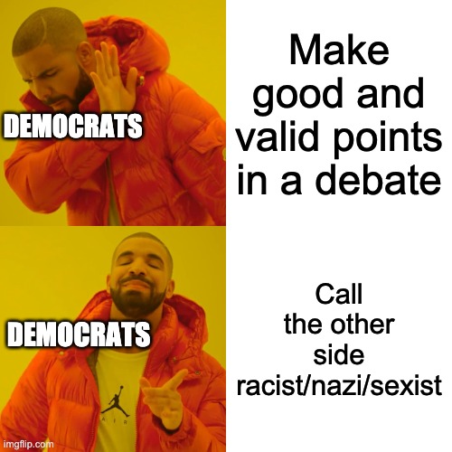 Toxic Comments Warning! | Make good and valid points in a debate; DEMOCRATS; Call the other side racist/nazi/sexist; DEMOCRATS | image tagged in memes,drake hotline bling | made w/ Imgflip meme maker