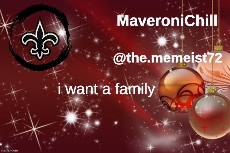i want to be adoptioned | i want a family | image tagged in maveroni christmas announcement | made w/ Imgflip meme maker