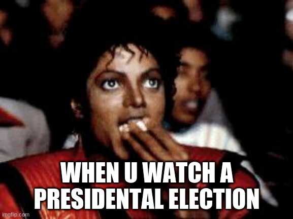2020 Election | WHEN U WATCH A PRESIDENTAL ELECTION | image tagged in michael jackson eating popcorn | made w/ Imgflip meme maker