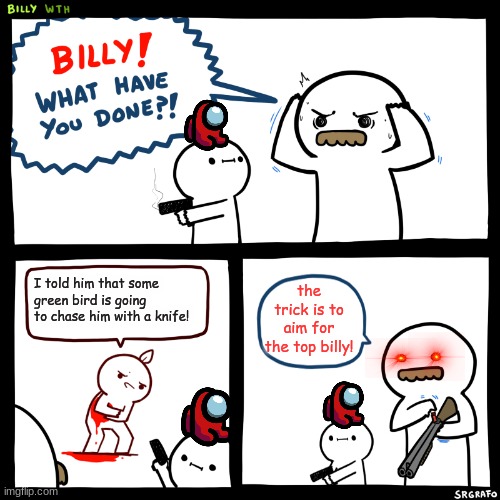 Duolingo | the trick is to aim for the top billy! I told him that some green bird is going to chase him with a knife! | image tagged in billy what have you done | made w/ Imgflip meme maker