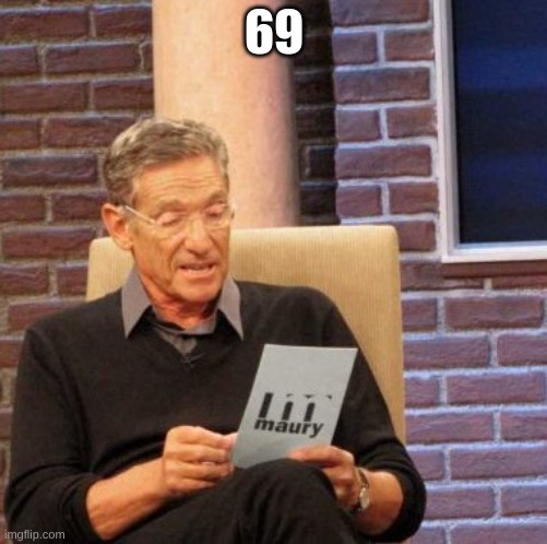 Maury Lie Detector | 69 | image tagged in memes,maury lie detector | made w/ Imgflip meme maker