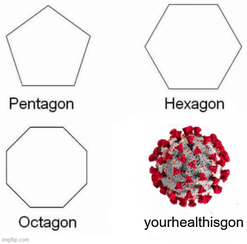 oh no | yourhealthisgon | image tagged in memes,pentagon hexagon octagon | made w/ Imgflip meme maker