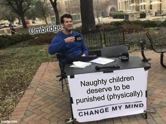 You're a racist, Umbridge. | Umbridge; Naughty children deserve to be punished (physically) | image tagged in memes,change my mind | made w/ Imgflip meme maker