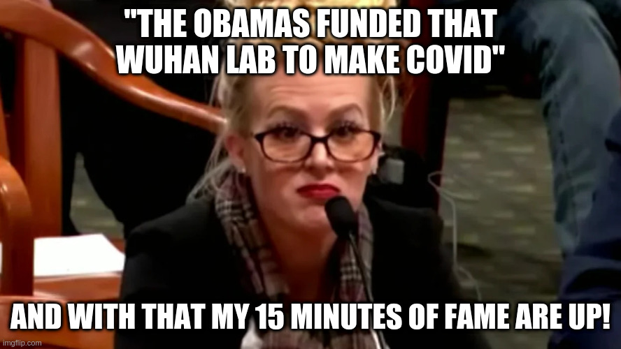 If you thought she was dumb before, wait until you hear what she said now... | "THE OBAMAS FUNDED THAT WUHAN LAB TO MAKE COVID"; AND WITH THAT MY 15 MINUTES OF FAME ARE UP! | image tagged in carone,trump,election 2020,giuliani,humor,stupidity | made w/ Imgflip meme maker