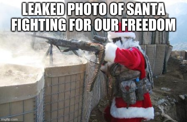Hohoho | LEAKED PHOTO OF SANTA FIGHTING FOR OUR FREEDOM; SANTA FIGHTING FOR OUR FREEDOM | image tagged in memes,hohoho | made w/ Imgflip meme maker