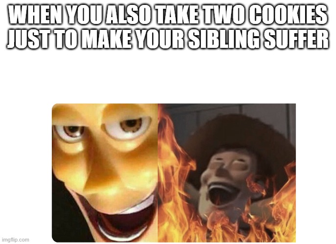 Satanic Woody | WHEN YOU ALSO TAKE TWO COOKIES JUST TO MAKE YOUR SIBLING SUFFER | image tagged in satanic woody | made w/ Imgflip meme maker