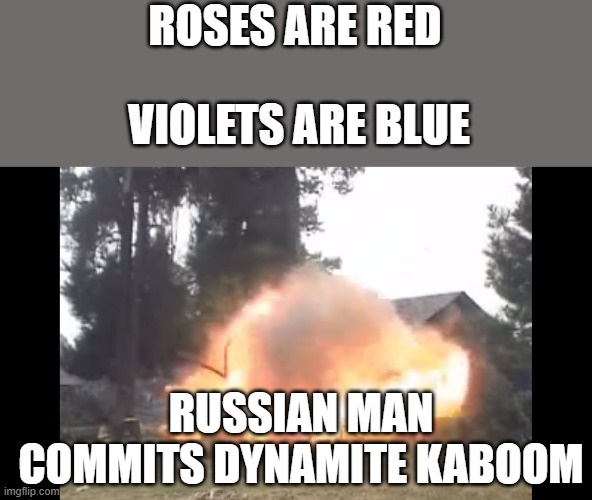 Russian man | ROSES ARE RED; VIOLETS ARE BLUE; RUSSIAN MAN COMMITS DYNAMITE KABOOM | image tagged in russian,go,kaboom | made w/ Imgflip meme maker