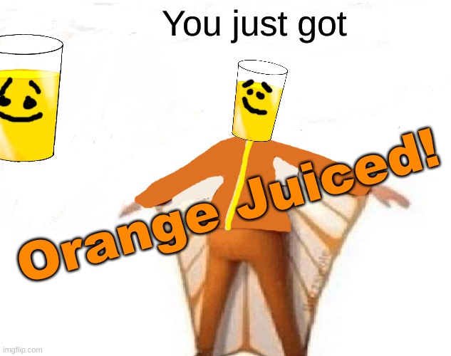 you just got orange juiced (You Just Got Vectored || Inanimate Insanity OJ Version) | You just got; Orange Juiced! | image tagged in you just got vectored blank | made w/ Imgflip meme maker