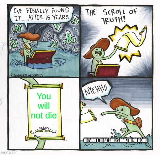 The Scroll Of Truth | You will not die; OH WAIT THAT SAID SOMETHING GOOD | image tagged in memes,the scroll of truth | made w/ Imgflip meme maker