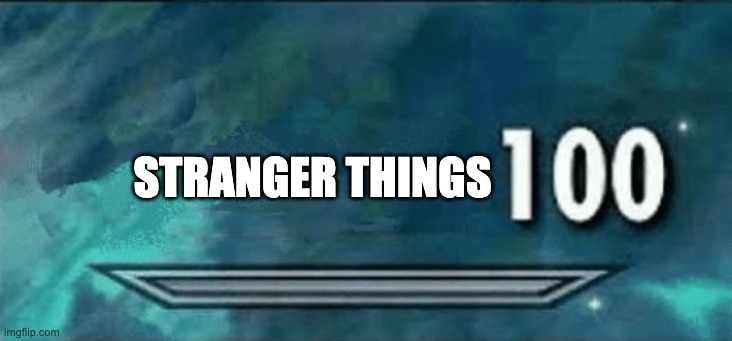 Skyrim skill meme | STRANGER THINGS | image tagged in skyrim skill meme | made w/ Imgflip meme maker