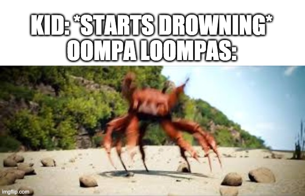 crab rave | KID: *STARTS DROWNING*


OOMPA LOOMPAS: | image tagged in crab rave | made w/ Imgflip meme maker