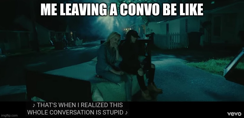 ME LEAVING A CONVO BE LIKE | made w/ Imgflip meme maker