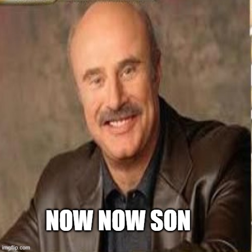 NOW NOW SON | made w/ Imgflip meme maker