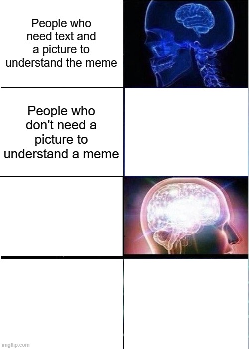 Expanding Brain Meme | People who need text and a picture to understand the meme; People who don't need a picture to understand a meme | image tagged in memes,expanding brain | made w/ Imgflip meme maker