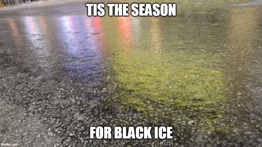 Black Ice | TIS THE SEASON; FOR BLACK ICE | image tagged in black ice,memes | made w/ Imgflip meme maker