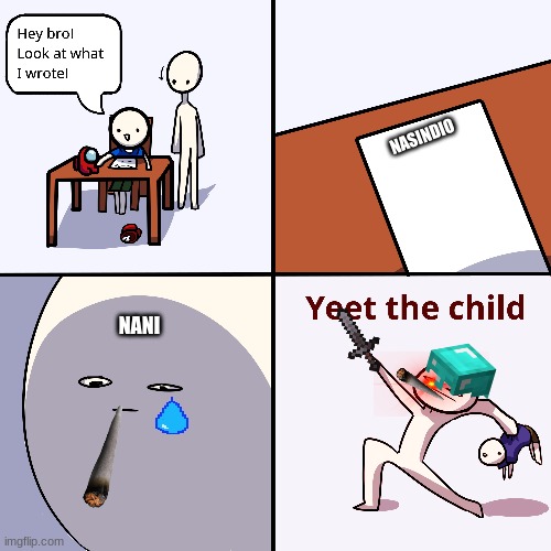 Yeet the child | NASINDIO; NANI | image tagged in yeet the child | made w/ Imgflip meme maker