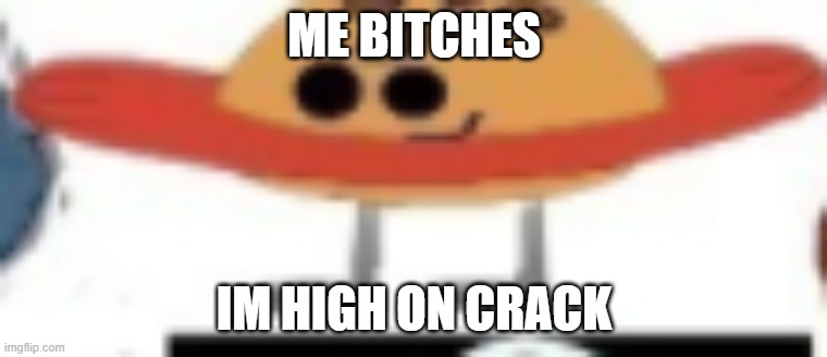 pacman meme | ME BITCHES; IM HIGH ON CRACK | image tagged in ytb | made w/ Imgflip meme maker