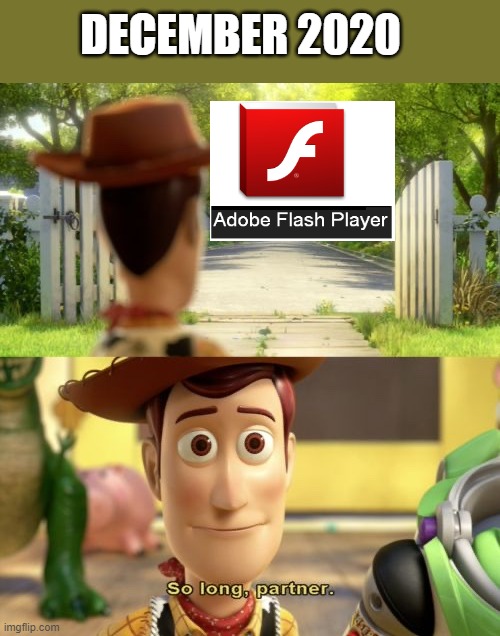 The End of Adobe Flash Player | DECEMBER 2020 | image tagged in toy story 3 so long partner | made w/ Imgflip meme maker