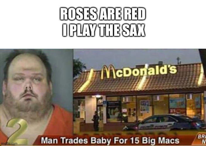 15? |  ROSES ARE RED; I PLAY THE SAX | image tagged in memes | made w/ Imgflip meme maker