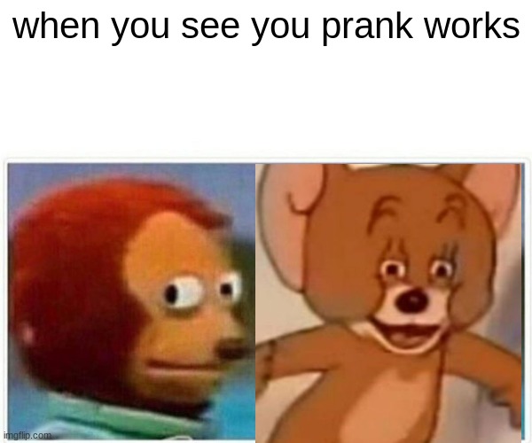 Monkey Puppet Meme | when you see you prank works | image tagged in memes,monkey puppet | made w/ Imgflip meme maker