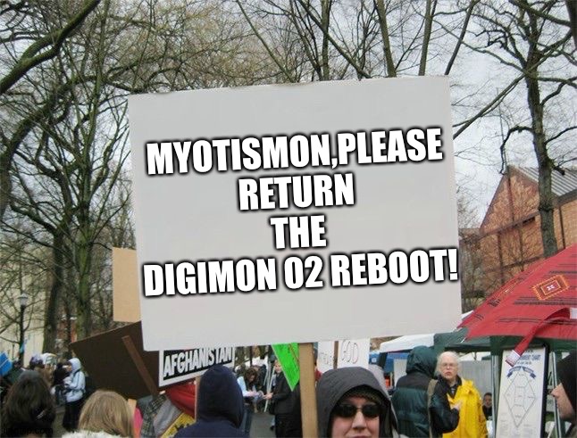 blank protest sing | MYOTISMON,PLEASE RETURN THE DIGIMON 02 REBOOT! | image tagged in blank protest sing | made w/ Imgflip meme maker