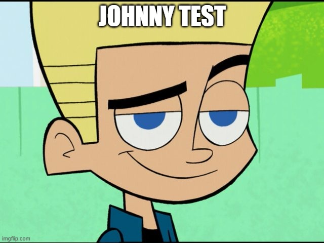 Johnny test | JOHNNY TEST | image tagged in johnny test | made w/ Imgflip meme maker