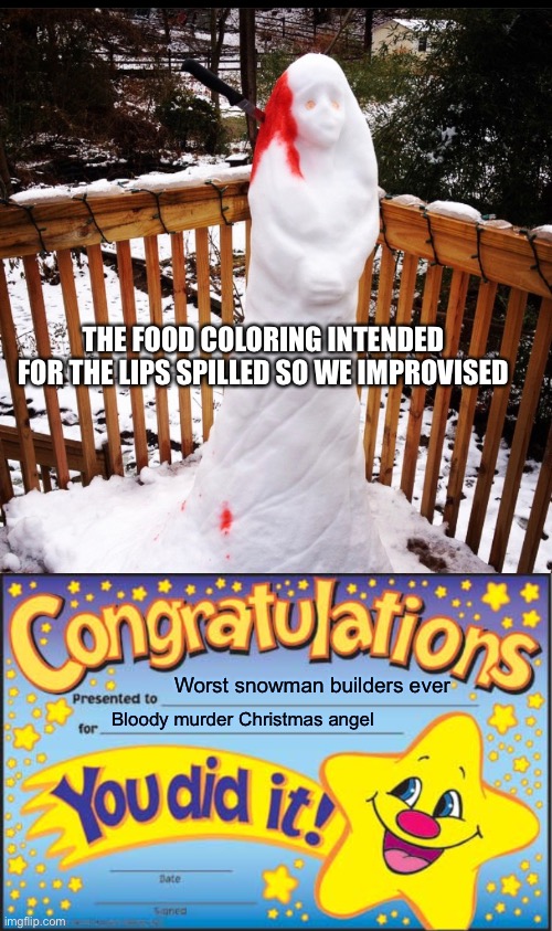 Snow angel fail | THE FOOD COLORING INTENDED FOR THE LIPS SPILLED SO WE IMPROVISED; Worst snowman builders ever; Bloody murder Christmas angel | image tagged in memes,happy star congratulations,do you wanna build a snowman,task failed successfully,bloody,christmas | made w/ Imgflip meme maker