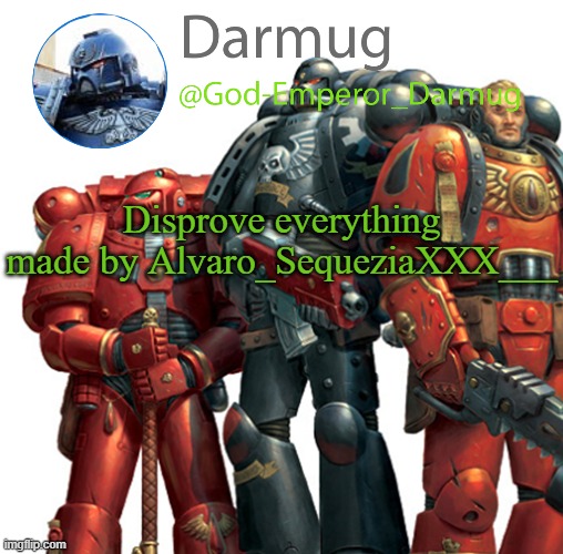 Darmug announcement | Disprove everything made by Alvaro_SequeziaXXX___ | image tagged in darmug announcement | made w/ Imgflip meme maker