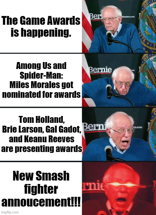 OH YEAH | The Game Awards is happening. Among Us and Spider-Man: Miles Morales got nominated for awards; Tom Holland, Brie Larson, Gal Gadot, and Keanu Reeves are presenting awards; New Smash fighter annoucement!!! | image tagged in bernie sanders reaction nuked,the game awards,among us,spider-man,super smash bros | made w/ Imgflip meme maker