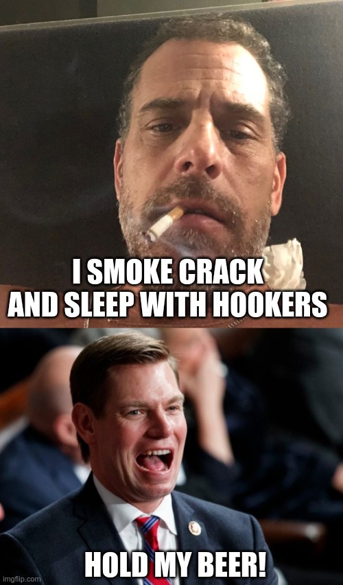 In Today's News | I SMOKE CRACK AND SLEEP WITH HOOKERS; HOLD MY BEER! | image tagged in hunter biden,eric swalwell,china,biden cheated | made w/ Imgflip meme maker