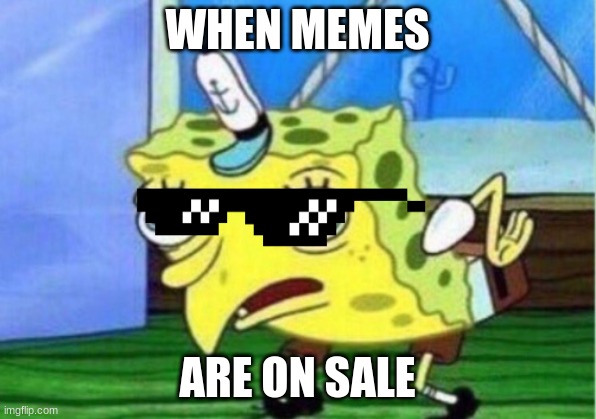 Mocking Spongebob Meme | WHEN MEMES; ARE ON SALE | image tagged in memes,mocking spongebob | made w/ Imgflip meme maker