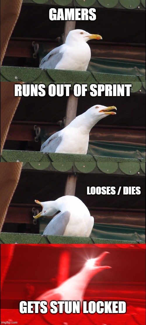 Inhaling Seagull | GAMERS; RUNS OUT OF SPRINT; LOOSES / DIES; GETS STUN LOCKED | image tagged in memes,inhaling seagull | made w/ Imgflip meme maker