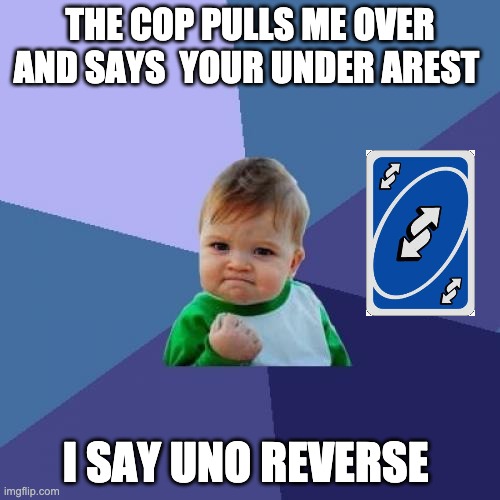 Success Kid Meme | THE COP PULLS ME OVER AND SAYS  YOUR UNDER AREST; I SAY UNO REVERSE | image tagged in memes,success kid | made w/ Imgflip meme maker
