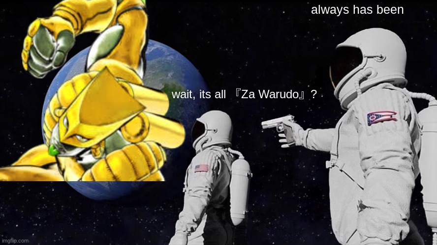 Always Has Been | always has been; wait, its all 『Za Warudo』? | image tagged in memes,always has been | made w/ Imgflip meme maker